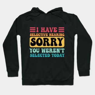 i have selective hearing you weren't selected today Hoodie